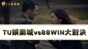 TU娛樂城vs88WIN大對決:4點輕鬆判斷88win詐騙
