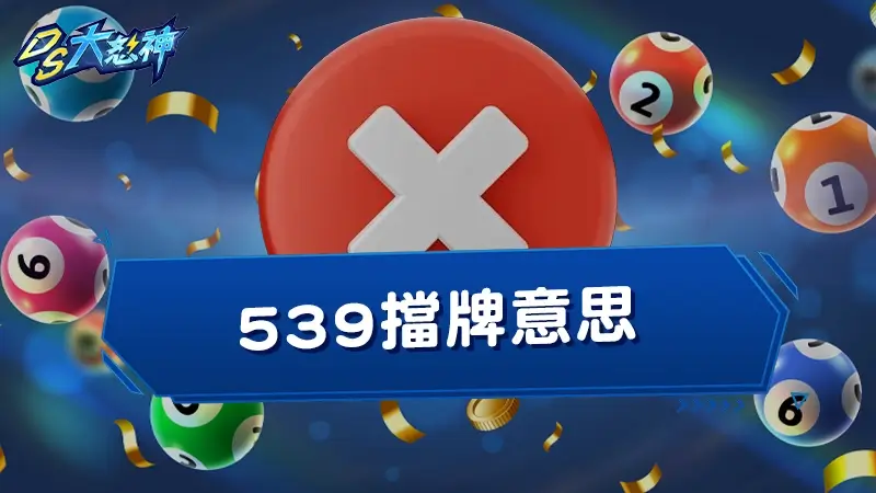539擋牌意思－教你539地下擋牌通知怎麼看，中獎領比較少？