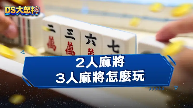 2人麻將怎麼玩？3人麻將缺咖不用怕！台灣麻將台數算法看這裡