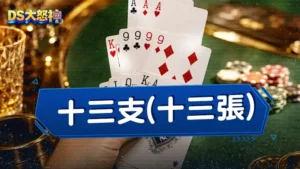 十三支玩法－最全面的十三支規則、大小、算法、攻略懶人包
